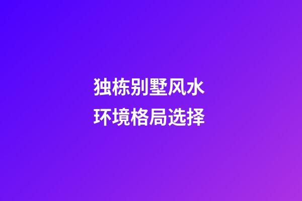 独栋别墅风水 环境格局选择